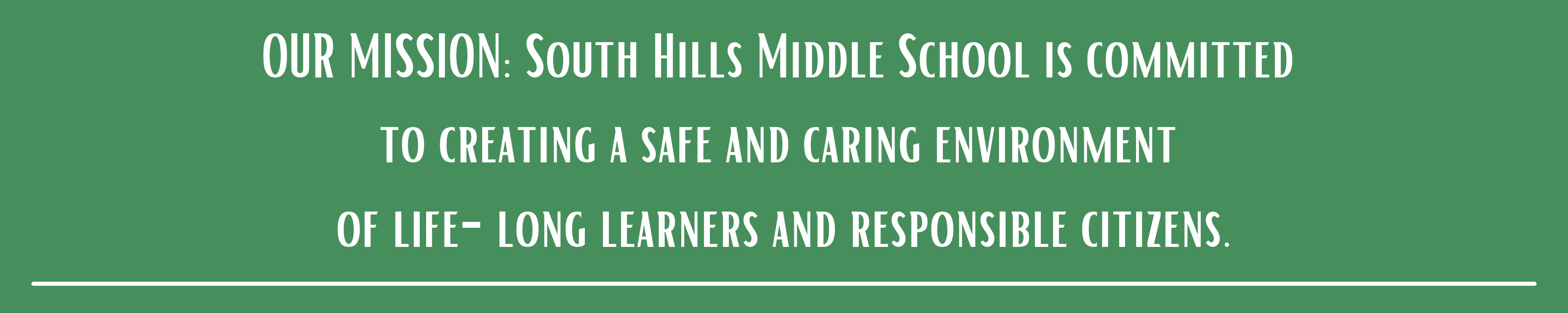 Our Mission: South Hills Middle School is committed to creating a safe and caring environment of life-long learners and responsible citizens.